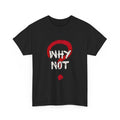 Why Not? Unisex Heavy Cotton Tee - Casual Wear, Graphic Tee, Statement Shirt, Gift for Friends, Everyday Comfort
