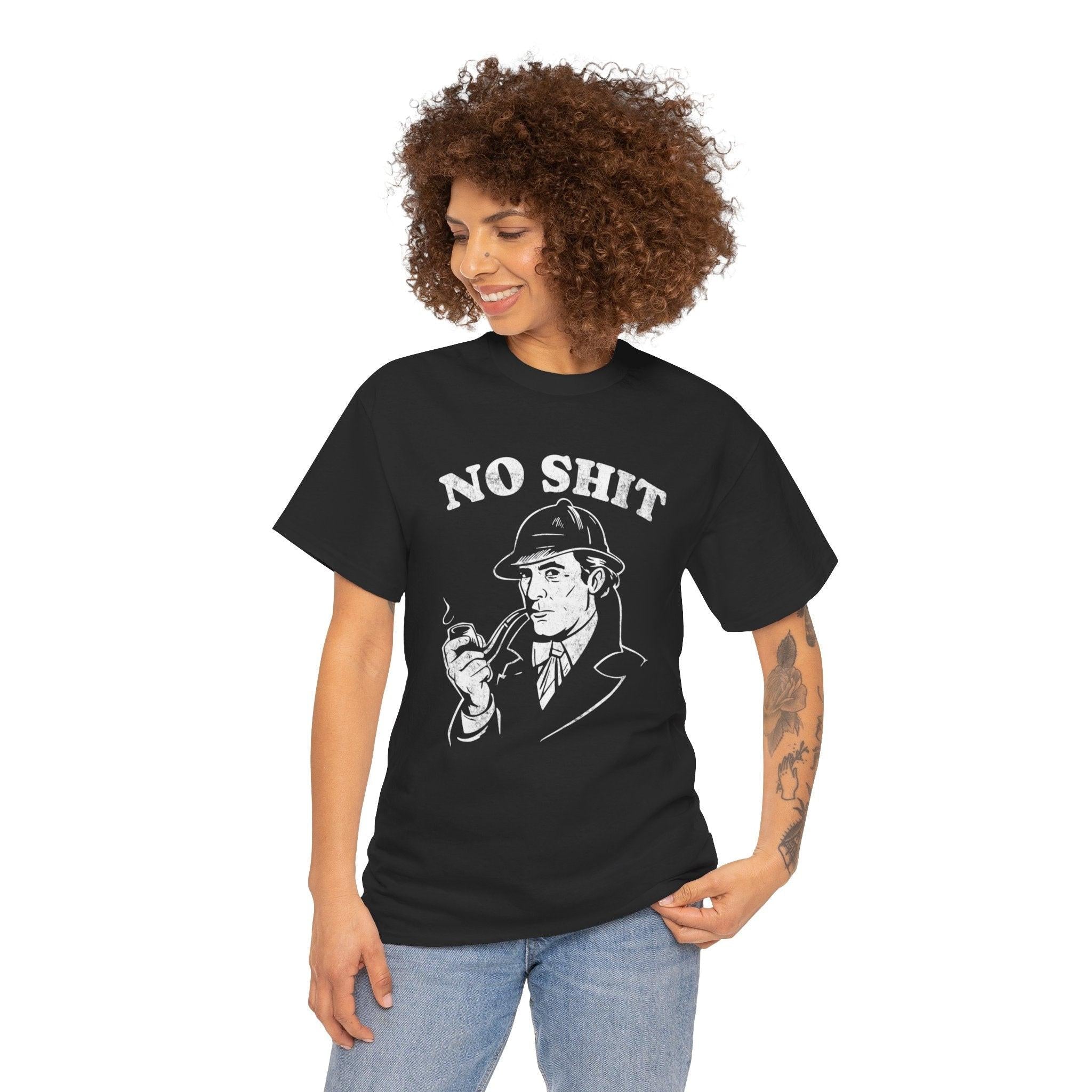 Funny Unisex T-Shirt, Humorous No Sh*t Sherlock Tee, Sarcastic Graphic Shirt, Detective Quote Clothing, Men Women Gift Idea