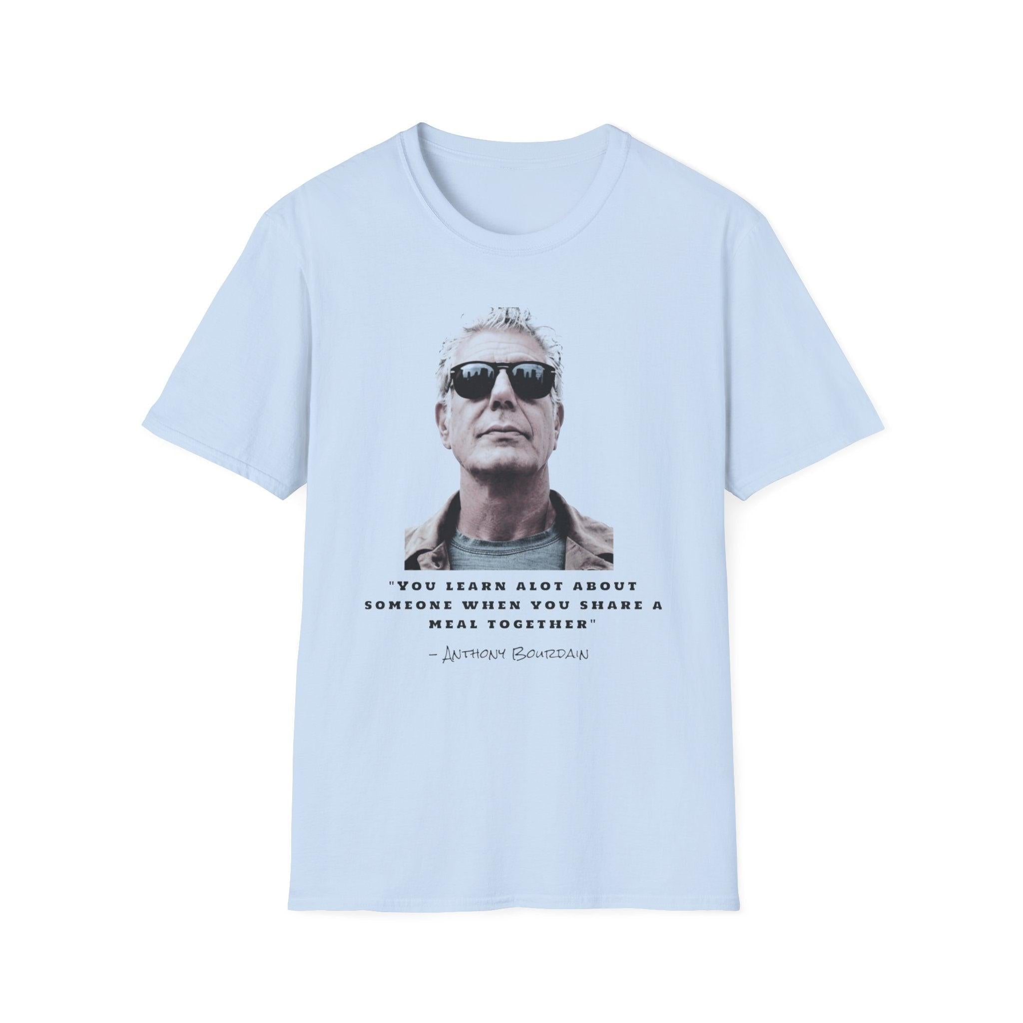 Anthony Bourdain Quote You Learn A Lot About Someone When You Share A Meal Together T-Shirt, Foodie Gift, Culinary Shirt, Chef Tee,