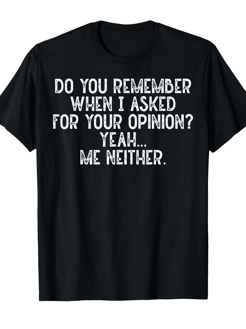 Do You Remember When I Asked For Your Opinion Yeah Grunge T-shirt You May Ask Yourself 220gsm Cotton Round Neck Short Sleeve Casual Henley Shirt Men T-shirt