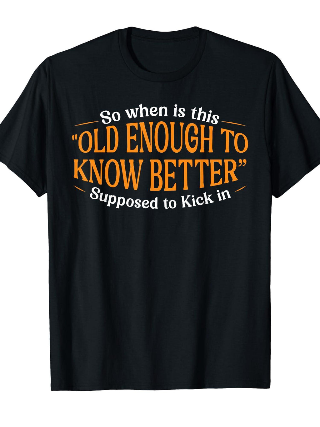 So When Is This Old Enough To Know Better Supposed Kick In T-shirt You May Ask Yourself 220gsm Cotton Round Neck Short Sleeve Casual Henley Shirt Men T-shirt
